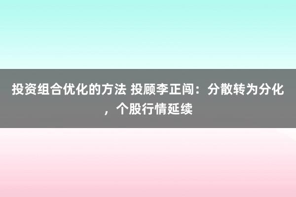 投资组合优化的方法 投顾李正闯：分散转为分化，个股行情延续