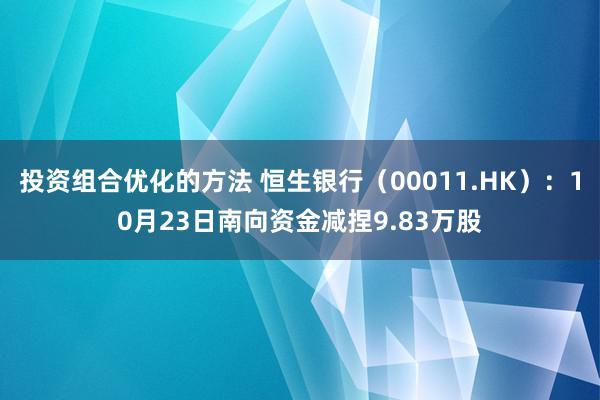 投资组合优化的方法 恒生银行（00011.HK）：10月23日南向资金减捏9.83万股