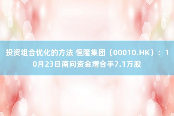 投资组合优化的方法 恒隆集团（00010.HK）：10月23日南向资金增合手7.1万股