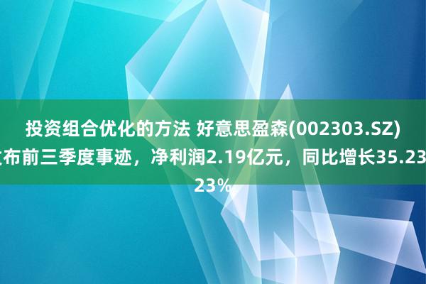 投资组合优化的方法 好意思盈森(002303.SZ)发布前三季度事迹，净利润2.19亿元，同比增长35.23%