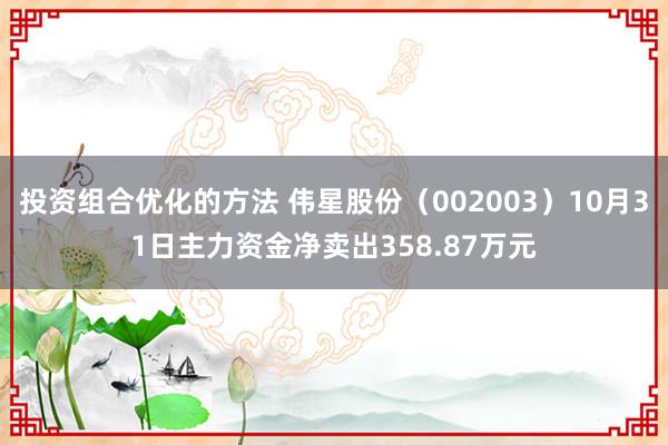 投资组合优化的方法 伟星股份（002003）10月31日主力资金净卖出358.87万元