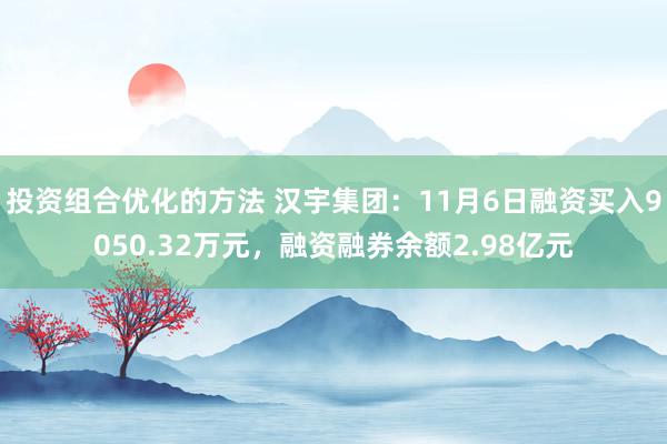 投资组合优化的方法 汉宇集团：11月6日融资买入9050.32万元，融资融券余额2.98亿元