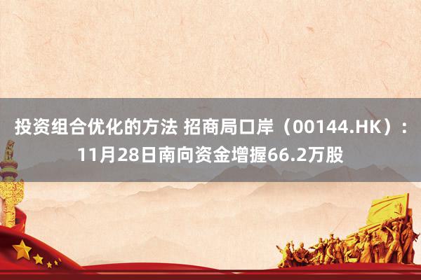 投资组合优化的方法 招商局口岸（00144.HK）：11月28日南向资金增握66.2万股