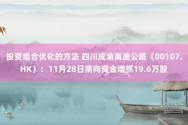 投资组合优化的方法 四川成渝高速公路（00107.HK）：11月28日南向资金增抓19.6万股