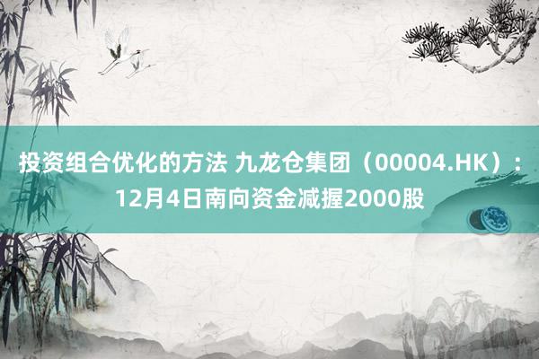 投资组合优化的方法 九龙仓集团（00004.HK）：12月4日南向资金减握2000股