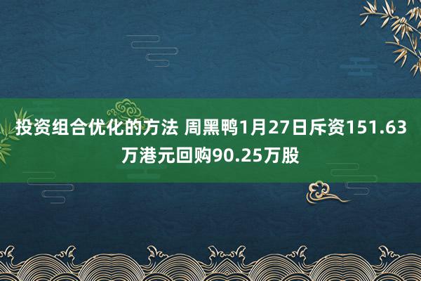 投资组合优化的方法 周黑鸭1月27日斥资151.63万港元回购90.25万股