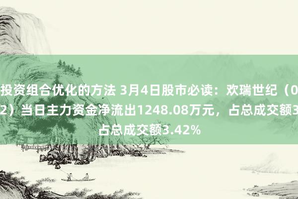 投资组合优化的方法 3月4日股市必读：欢瑞世纪（000892）当日主力资金净流出1248.08万元，占总成交额3.42%