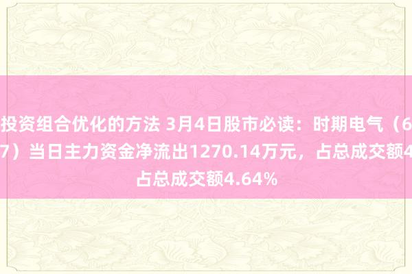 投资组合优化的方法 3月4日股市必读：时期电气（688187）当日主力资金净流出1270.14万元，占总成交额4.64%