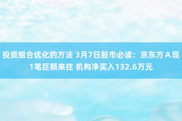 投资组合优化的方法 3月7日股市必读：京东方Ａ现1笔巨额来往 机构净买入132.6万元