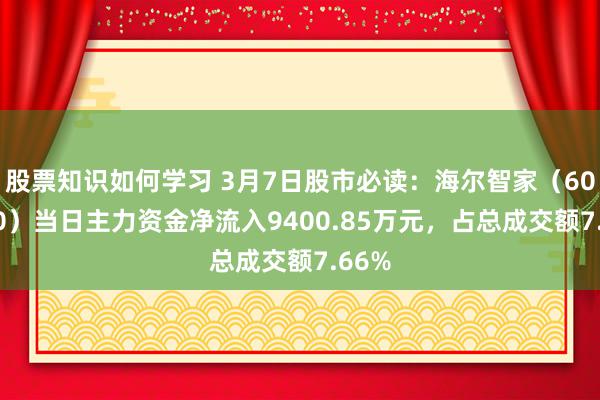 股票知识如何学习 3月7日股市必读：海尔智家（600690）当日主力资金净流入9400.85万元，占总成交额7.66%