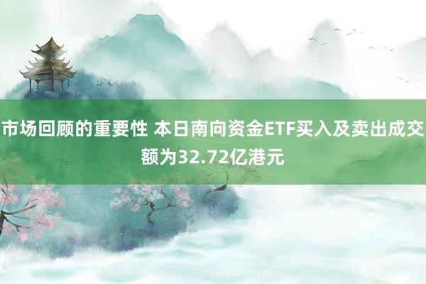 市场回顾的重要性 本日南向资金ETF买入及卖出成交额为32.72亿港元