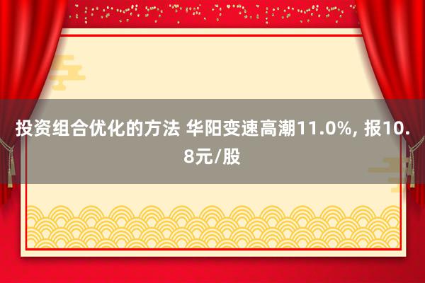 投资组合优化的方法 华阳变速高潮11.0%, 报10.8元/股